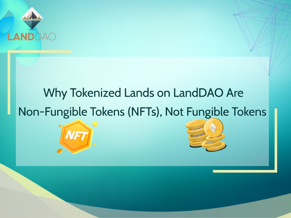 Why Tokenized Lands on LandDAO Are Non-Fungible Tokens (NFTs), Not Fungible Tokens